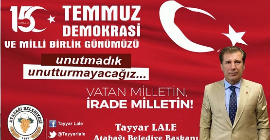 Atabağı Belde Belediye Başkanı Tayyar Lale’den 15 Temmuz Mesajı