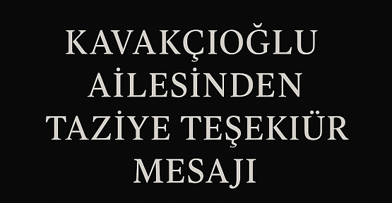 Kavakçıoğlu Ailesinden Taziye Teşekkür Mesajı