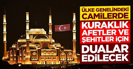 Tüm Camilerde Dualar Yükselecek: Kuraklık, Afetler ve Şehitler İçin Yatsıdan Önce Hep Birlikte “Âmin” Denilecek