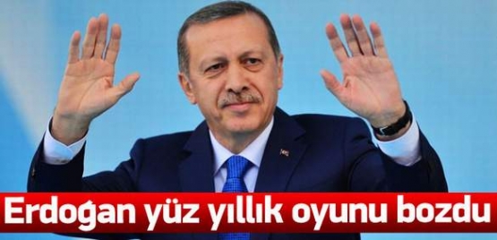 Erdoğan Yüz Yıllık Oyunu Bozdu !