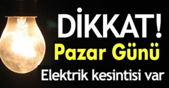 PAZAR GÜNÜ ELEKTRİK KESİNTİSİ‏ YAŞANACAK