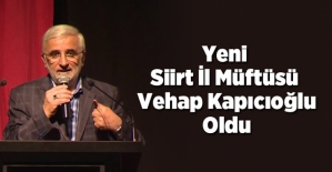 Siirt İl Müftülüğüne İstanbul Fatih İlçe Müftüsü Vehap Kapıcıoğlu Atandı